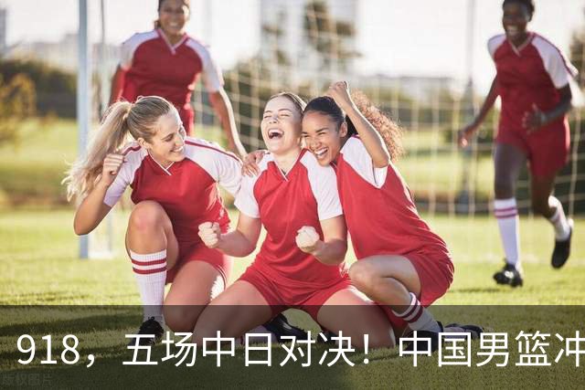 918，五场中日对决！中国男篮冲亚运会决赛，国乒战日本世界冠军